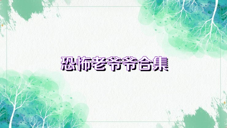 恐怖老爷爷合集