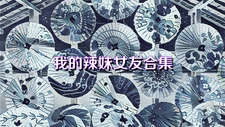 我的辣妹女友合集