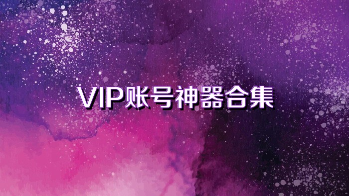 VIP账号神器合集