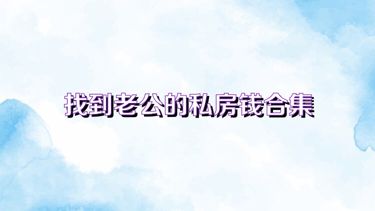 找到老公的私房钱合集