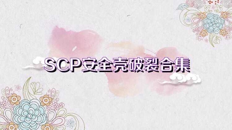 SCP安全壳破裂合集