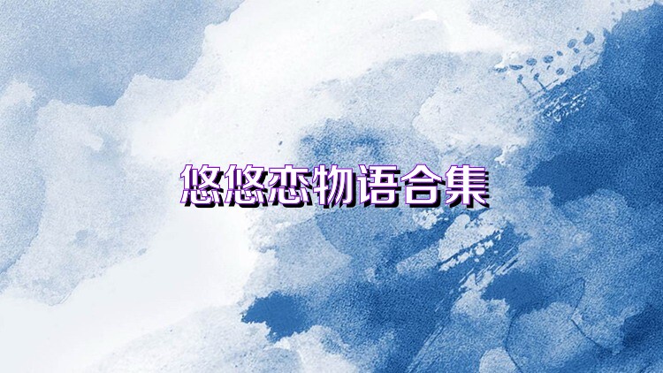 悠悠恋物语合集