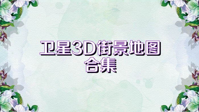 卫星3D街景地图合集