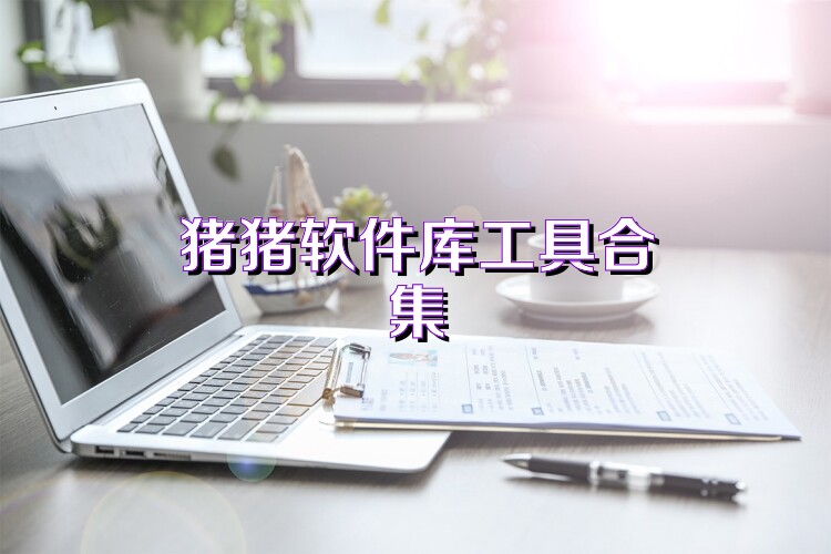 猪猪软件库工具合集