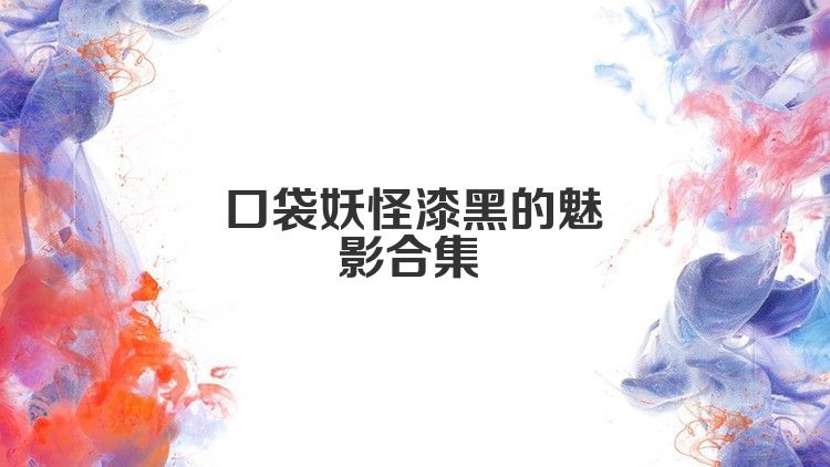 口袋妖怪漆黑的魅影合集