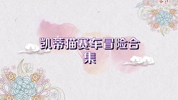 凯蒂猫赛车冒险合集
