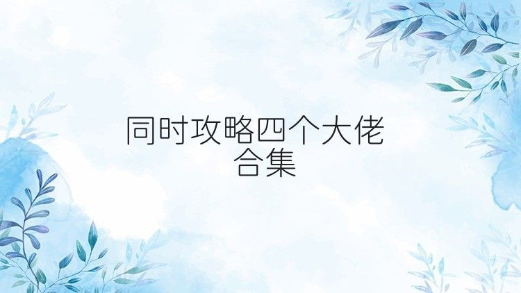 同时攻略四个大佬合集