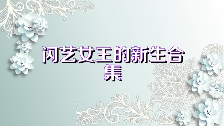 闪艺女王的新生合集