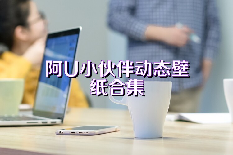 阿U小伙伴动态壁纸合集