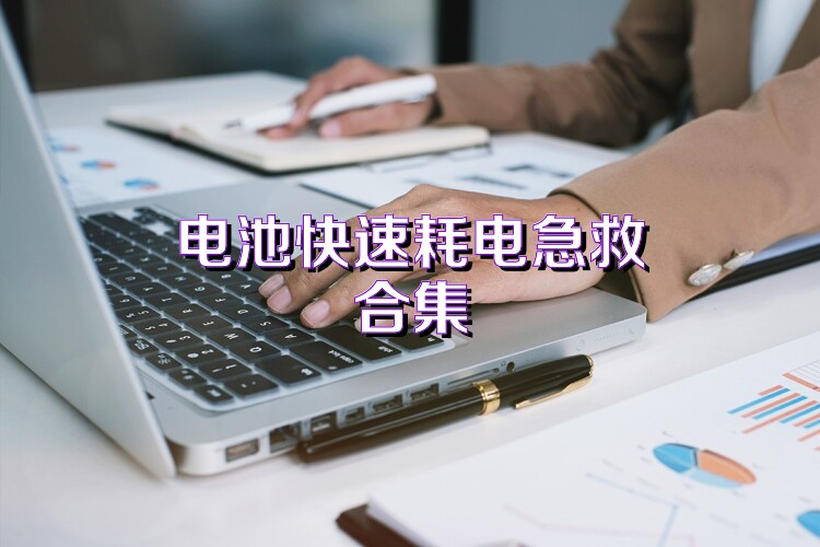 电池快速耗电急救合集