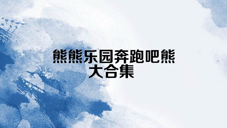 熊熊乐园奔跑吧熊大合集