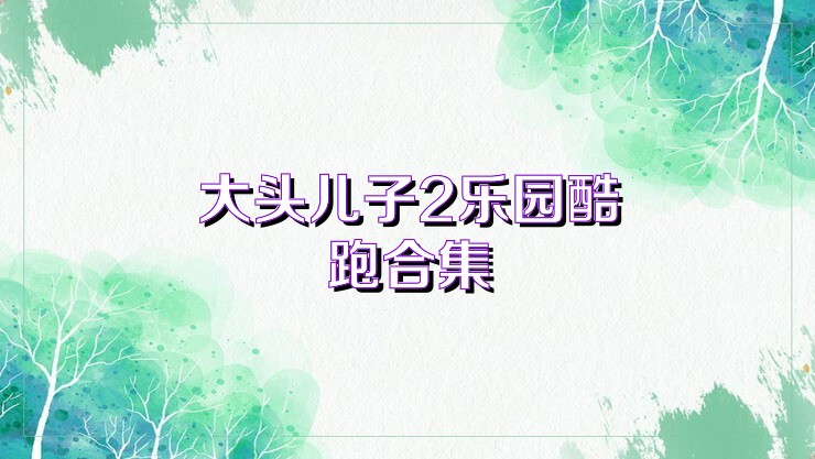 大头儿子2乐园酷跑合集
